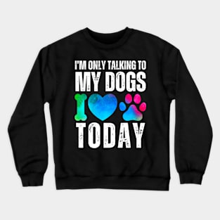 Dog Lover I'm Only Talking To My Dogs Crewneck Sweatshirt